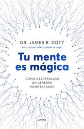 Tu mente es mágica, James R. Doty - URANO EDITORIAL
