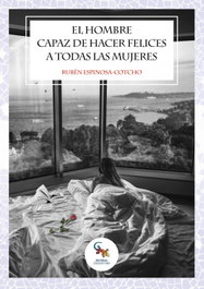 El hombre capaz de hacer felices a todas las mujeres, Rubén Espinosa-Cotcho - SARGANTANA EDITORIAL