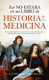 ESO NO ESTABA EN MI LIBRO DE HISTORIA DE LA MEDICINA, Jon Arrizabalaga Valbuena, Carlos Aitor Juste - ALMUZARA EDITORIAL