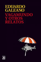 Vagabundo y otros relatos, Eduardo Galeano - SIGLO XXI EDITORES