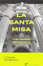 La Santa Misa y el Divino Protocolo, J. Fernando Rey Ballesteros - Cobel Ediciones