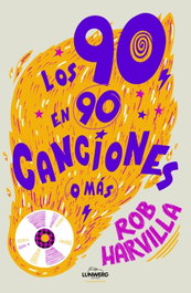 Los 90 en 90 canciones (o más), Rob Harvilla - LUNWERG EDITORES
