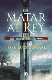 Matar al Rey, Jose Luis Corral - Ediciones B