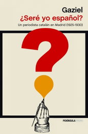 PENINSULA, ¿SERÉ YO ESPAÑOL?: UN PERIODISTA CATALÁN EN MADRID 1925-1930, Gaziel