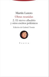 Obras reunidas: El siervo albedrío y otros escritos polémicos, Martín Lutero - TROTTA EDITORIAL