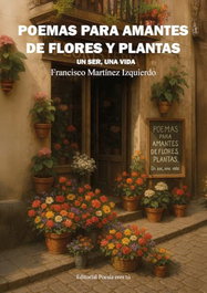 POEMAS PARA AMANTES DE FLORES Y PLANTAS: UN SER, UNA VIDA, Francisco Martínez Izquierdo - EDITORIAL POESIA ERES TU