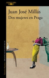 ALFAGUARA Dos mujeres en Praga, Juan José Millás - ALFAGUARA