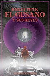 El gusano y sus reyes, Hailey Piper - DILATANDO MENTES EDITORIAL