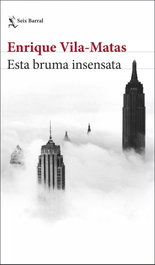 Esta bruma insensata, Enrique Vila-Matas - Seix Barral Ediciones