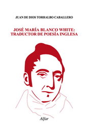 José María Blanco White: traductor de poesía inglesa, Juan de Dios Torralbo Caballero - ALFAR EDICIONES