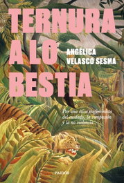 Ternura a lo bestia, Angélica Velasco Sesma - PAIDOS