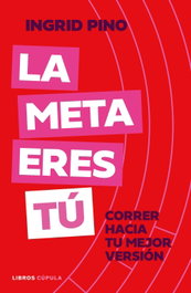 La meta eres tú, Ingrid Pino - LIBROS CUPULA