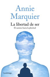 La libertad de ser, Annie Marquier - LUCIERNAGA EDICIONES