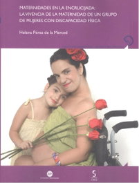 Maternidad en la encrucijada: la vivencia de la maternidad de un grupo de mujeres con discapacidad física, Helena Pérez de la Merced - EDICIONES CINCA