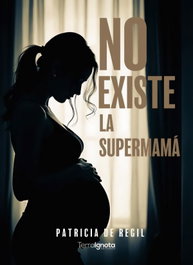 No existe la supermamá, Patricia Regil Aparicio - TERRA IGNOTA