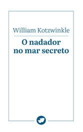 O nadador no mar secreto, William Kotzwinkle - RINOCERONTE EDITORA S.L.