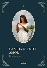 La vida es esto, amor, Bely Basarte - LUNWERG EDITORES