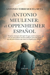 Antonio Meulener: El Oppenheimer español, Antonio Torremocha Silva - Almuzara Editorial