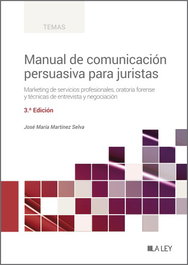 Manual de Comunicación Persuasiva para Juristas (3ª edición), José María Martínez Selva - LA LEY