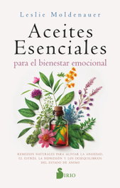 Aceites esenciales para el bienestar emocional, Leslie Moldenauer - SIRIO EDITORIAL