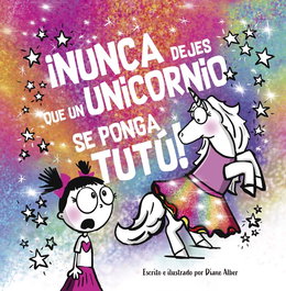 ¡Nunca dejes que un unicornio se ponga TUTÚ!, Diane Alber - PICARONA