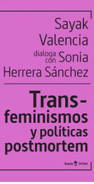 Trans-feminismos y políticas postmortem, Sayak Valencia - ICARIA