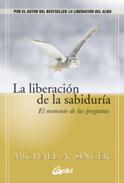 LA LIBERACIÓN DE LA SABIDURÍA, Michael A. Singer - GAIA
