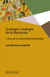 ECOLOGÍA Y TEOLOGÍA DE LA LIBERACIÓN, Luis Martínez Andrade - HERDER