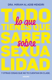Todo lo que tienes que saber sobre sexualidad y otras cosas que no te cuentan en clase, Dra. Miriam Al Adib Mendiri - RBA MOLINO