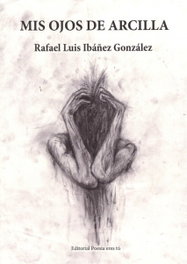 MIS OJOS DE ARCILLA, Rafael Luis Ibáñez González - EDITORIAL POESIA ERES TU