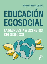 Educación ecosocial. La respuesta a los retos del siglo XXI, Miriam Campos Leirós - TEBAR
