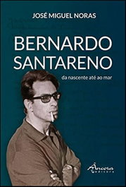 Bernardo Santareno da nesciente ate ao mar, Jose Miguel Noras - ANCORA EDITORA