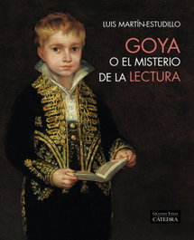 Goya o el misterio de la lectura, Luis Martín-Estudillo - CATEDRA