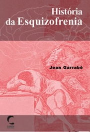 História da Esquizofrenia, Jean Garrabé - CLIMEPSI EDITORES