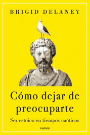 Cómo dejar de preocuparte, Brigid Delaney - PAIDOS