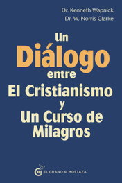 GRANO MOSTAZA, DIÁLOGO ENTRE CRISTIANISMO Y CURSO DE MILAGROS, Kenneth Wapnick - GRANO MOSTAZA