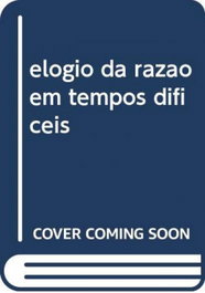 Elogio da razão em tempos difíceis, Cipriano Justo - CAMPO DA COMUNICAÇAO