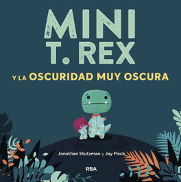 Mini t.rex y la oscuridad muy oscura, Jonathan Stutzman - RBA MOLINO