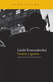Guerra y guerra, Laszlo Krasznahorkai - ACANTILADO EDITORIAL