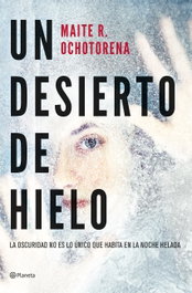 Un desierto de hielo, Maite R. Ochotorena - PLANETA