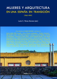 Mujeres y arquitectura en una España en transición, 1962-1999, Lucía C. Pérez-Moreno - ABADA EDITORES