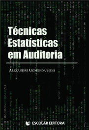 Técnicas Estatísticas em Auditoria, Alexandre Gomes da Silva - ESCOLAR EDITORA