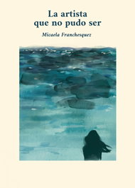 La artista que no pudo ser, Micaela Franchesquez - POSTDATA EDICIONES