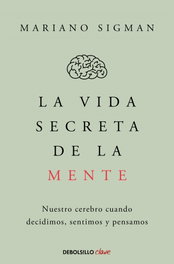 La vida secreta de la mente, Mariano Sigman - DEBOLSILLO