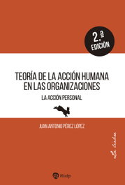 Teoría de la acción humana en las organizaciones, Juan Antonio Pérez López - RIALP