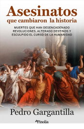 Asesinatos que cambiaron la historia, Pedro Gargantilla Madera - EDITORIAL PINOLIA