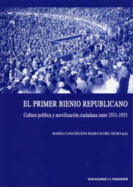 UNIV.VALLADOLID, El Primer Bienio Republicano. Cultura política y movilización ciudadana entre 1931-1933, Marcos Del Olmo, Maria Concepcion - UNIV.VALLADOLID