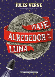 VIAJE ALREDEDOR DE LA LUNA, Julio Verne - EDITORIAL ALMA