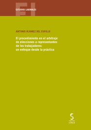 El procedimiento en el arbitraje de elecciones a representantes de los trabajadores: un enfoque desde la práctica, Antonio Álvarez del Cuvillo - EDICIONES CINCA