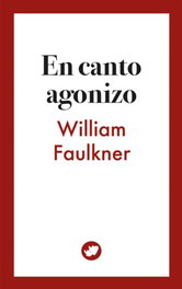 En canto agonizo, William Faulkner - RINOCERONTE EDITORA S.L.